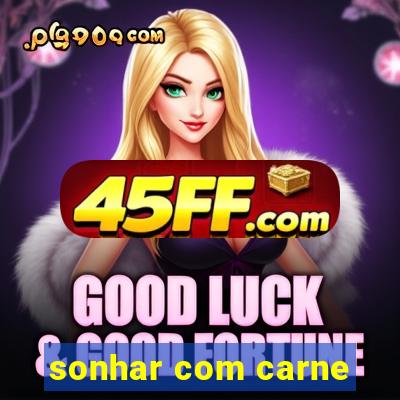 sonhar com carne